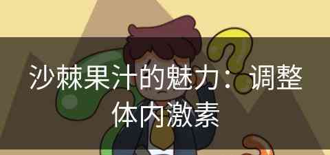 沙棘果汁的魅力：调整体内激素